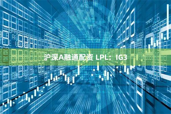 沪深A融通配资 LPL：IG3